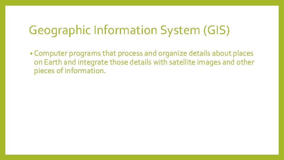 Geographic Information System (GIS) • Computer programs that process and organize details about places