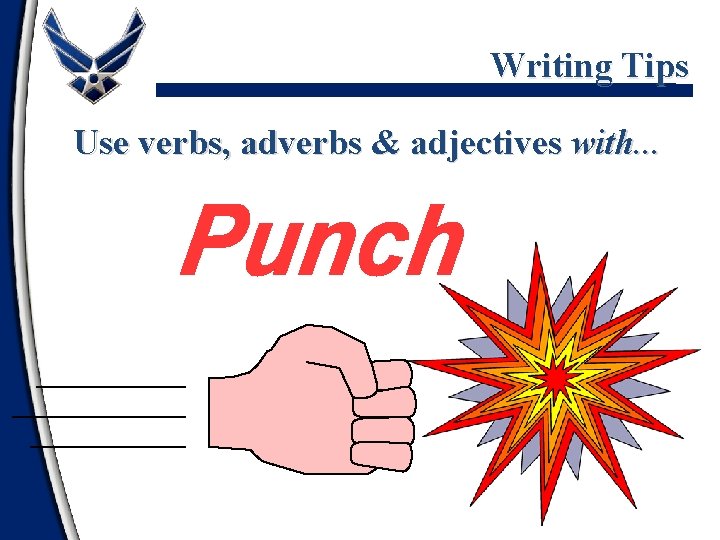 Writing Tips Use verbs, adverbs & adjectives with. . . 