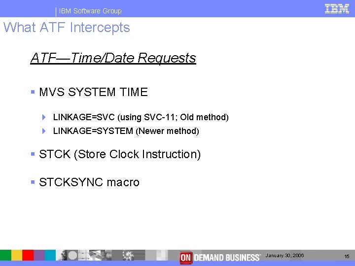 IBM Software Group What ATF Intercepts ATF—Time/Date Requests § MVS SYSTEM TIME 4 LINKAGE=SVC