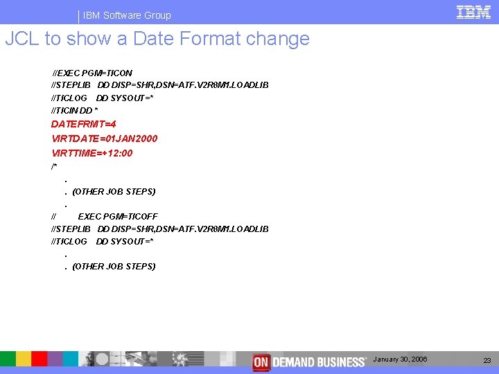 IBM Software Group JCL to show a Date Format change //EXEC PGM=TICON //STEPLIB DD