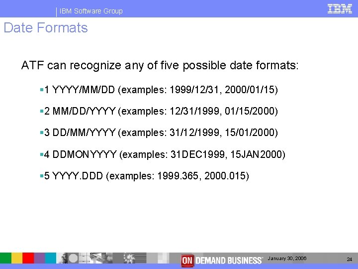IBM Software Group Date Formats ATF can recognize any of five possible date formats: