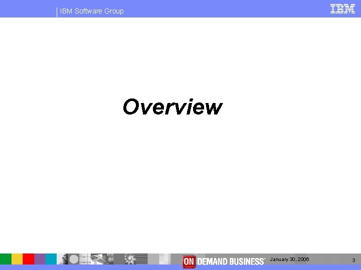 IBM Software Group Overview January 30, 2006 3 