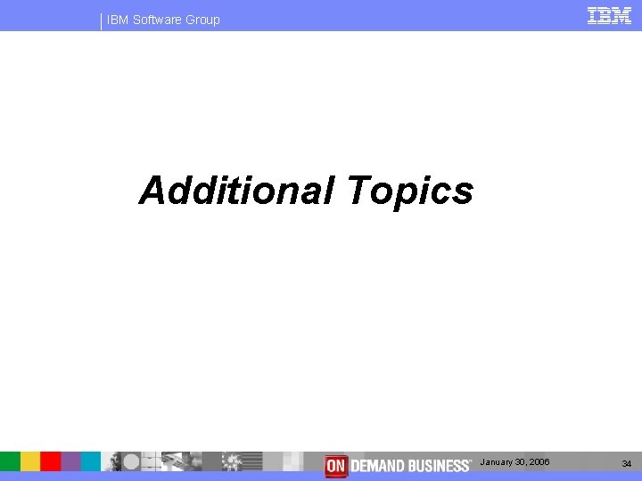 IBM Software Group Additional Topics January 30, 2006 34 