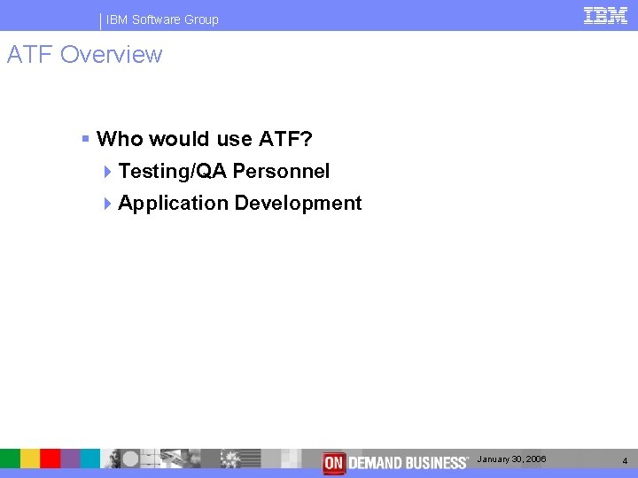 IBM Software Group ATF Overview § Who would use ATF? 4 Testing/QA Personnel 4