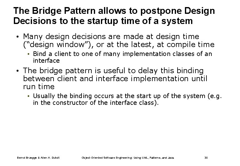 The Bridge Pattern allows to postpone Design Decisions to the startup time of a