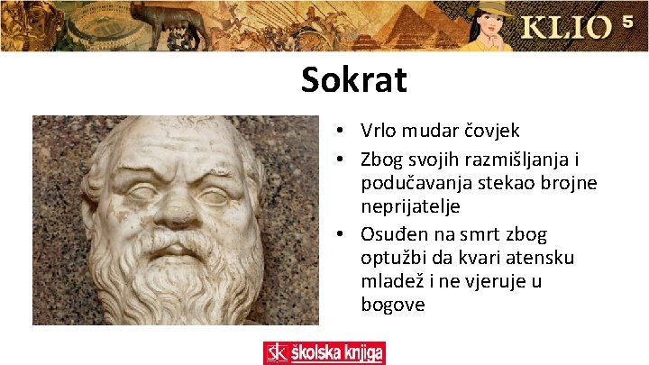 Sokrat • Vrlo mudar čovjek • Zbog svojih razmišljanja i podučavanja stekao brojne neprijatelje