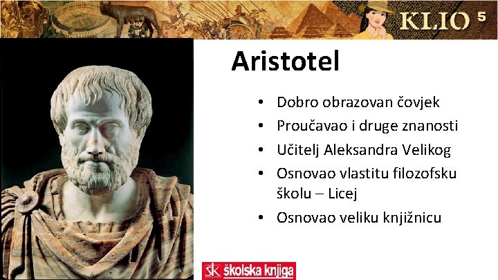 Aristotel Dobro obrazovan čovjek Proučavao i druge znanosti Učitelj Aleksandra Velikog Osnovao vlastitu filozofsku