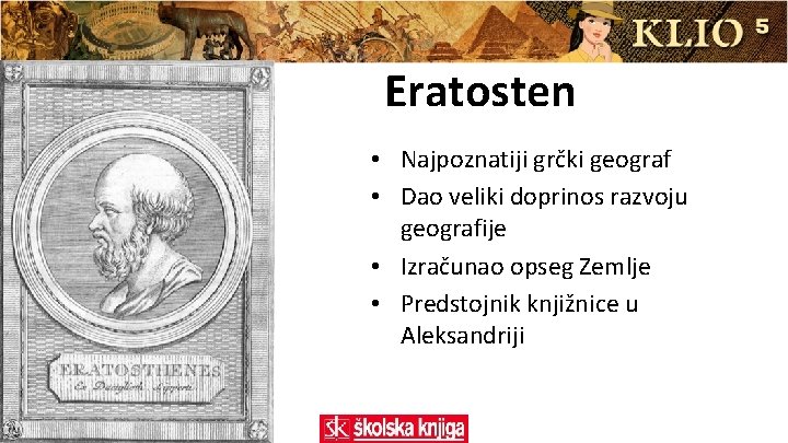 Eratosten • Najpoznatiji grčki geograf • Dao veliki doprinos razvoju geografije • Izračunao opseg