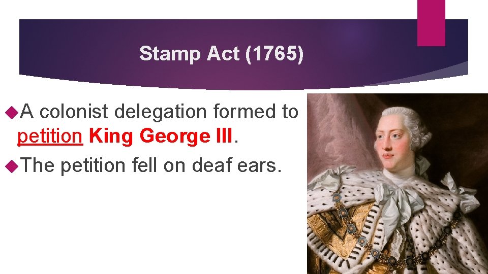 Stamp Act (1765) A colonist delegation formed to petition King George III. The petition