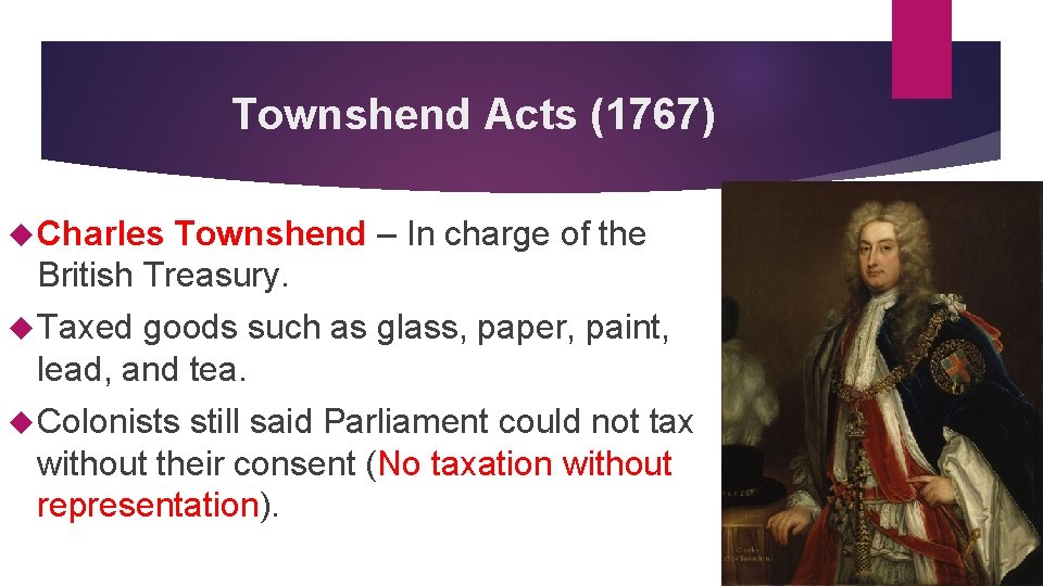 Townshend Acts (1767) Charles Townshend – In charge of the British Treasury. Taxed goods