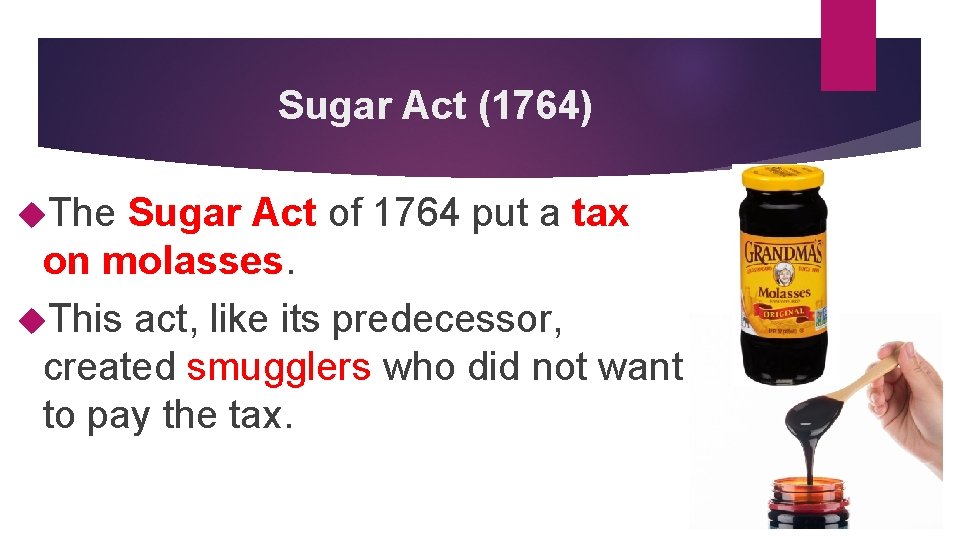 Sugar Act (1764) The Sugar Act of 1764 put a tax on molasses. This