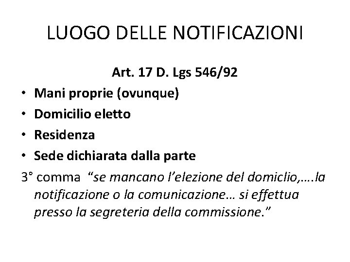 LUOGO DELLE NOTIFICAZIONI Art. 17 D. Lgs 546/92 • Mani proprie (ovunque) • Domicilio