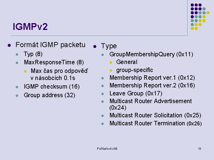 IGMPv 2 l Formát IGMP packetu l l Typ (8) Max. Response. Time (8)