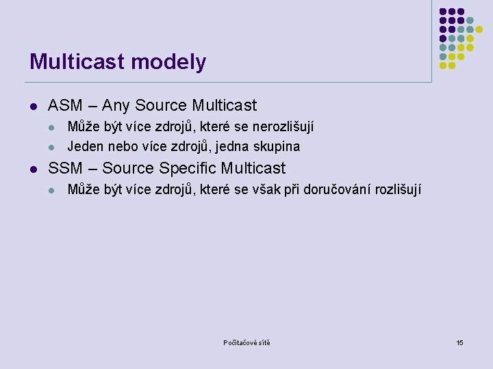Multicast modely l ASM – Any Source Multicast l l l Může být více