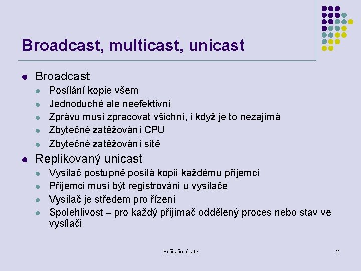 Broadcast, multicast, unicast l Broadcast l l l Posílání kopie všem Jednoduché ale neefektivní