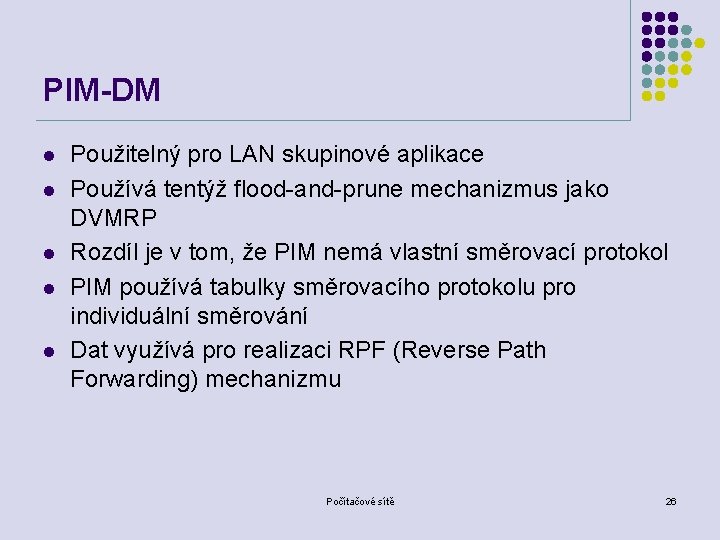PIM-DM l l l Použitelný pro LAN skupinové aplikace Používá tentýž flood-and-prune mechanizmus jako