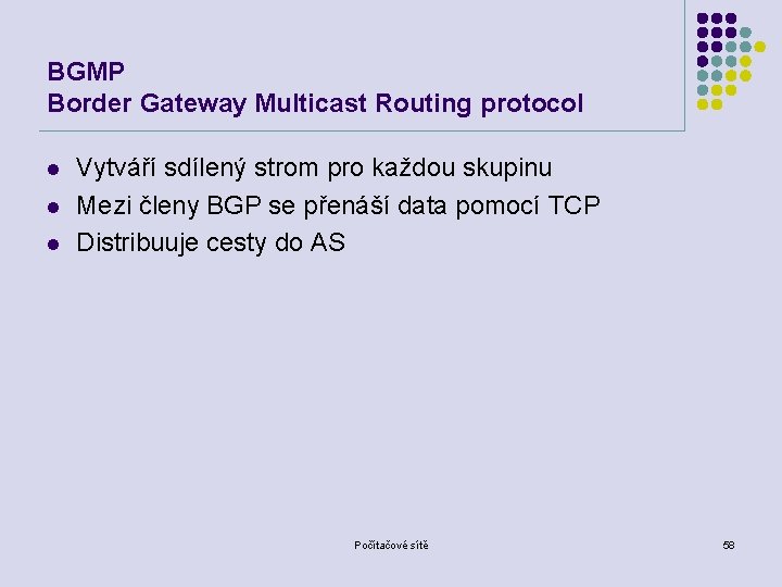 BGMP Border Gateway Multicast Routing protocol l Vytváří sdílený strom pro každou skupinu Mezi