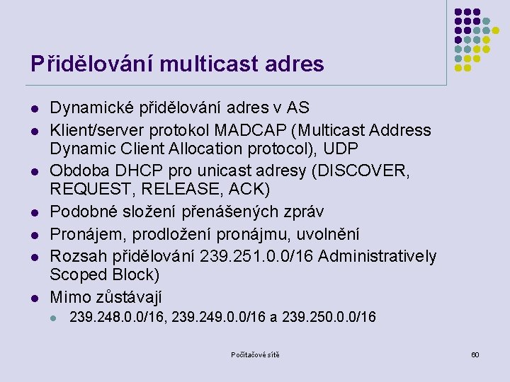 Přidělování multicast adres l l l l Dynamické přidělování adres v AS Klient/server protokol