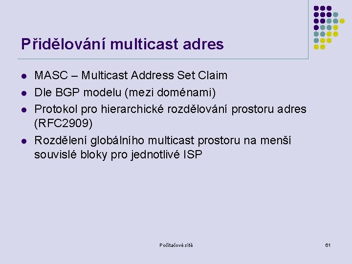 Přidělování multicast adres l l MASC – Multicast Address Set Claim Dle BGP modelu