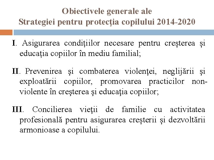Obiectivele generale Strategiei pentru protecţia copilului 2014 -2020 I. Asigurarea condițiilor necesare pentru creșterea