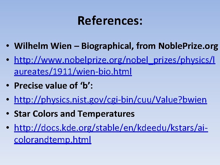 References: • Wilhelm Wien – Biographical, from Noble. Prize. org • http: //www. nobelprize.