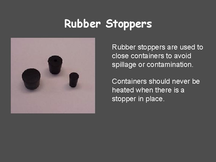 Rubber Stoppers Rubber stoppers are used to close containers to avoid spillage or contamination.