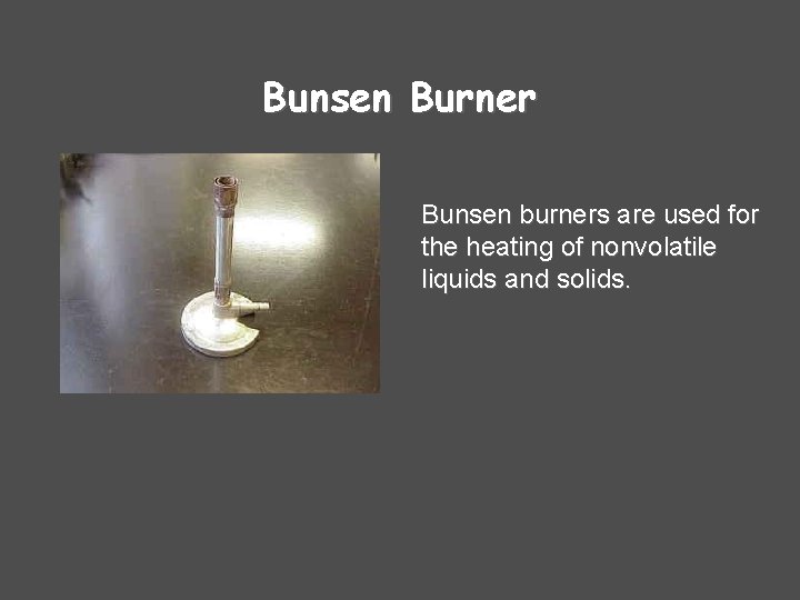 Bunsen Burner Bunsen burners are used for the heating of nonvolatile liquids and solids.