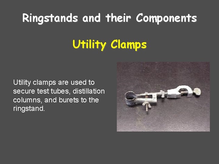 Ringstands and their Components Utility Clamps Utility clamps are used to secure test tubes,