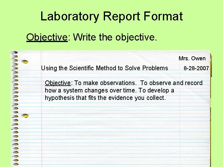 Laboratory Report Format Objective: Write the objective. Mrs. Owen Using the Scientific Method to