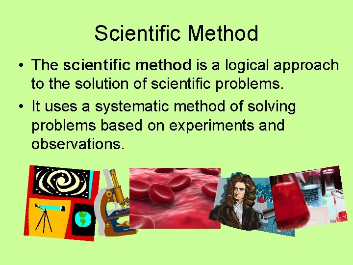 Scientific Method • The scientific method is a logical approach to the solution of