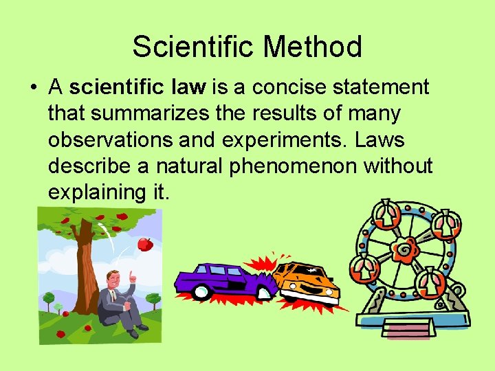 Scientific Method • A scientific law is a concise statement that summarizes the results