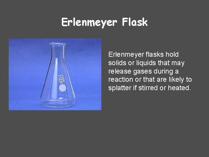 Erlenmeyer Flask Erlenmeyer flasks hold solids or liquids that may release gases during a