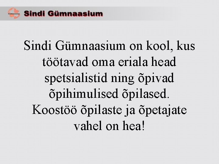 Sindi Gümnaasium on kool, kus töötavad oma eriala head spetsialistid ning õpivad õpihimulised õpilased.