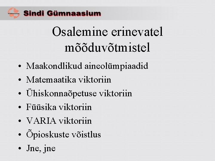 Osalemine erinevatel mõõduvõtmistel • • Maakondlikud aineolümpiaadid Matemaatika viktoriin Ühiskonnaõpetuse viktoriin Füüsika viktoriin VARIA