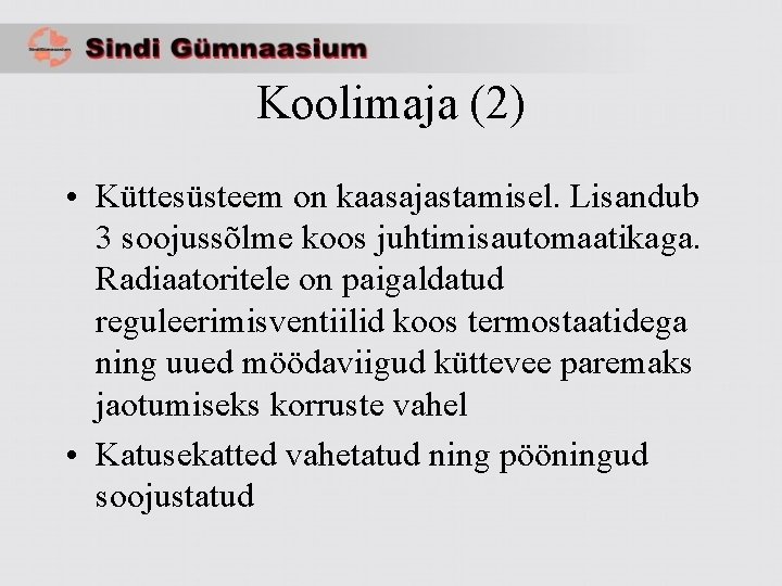 Koolimaja (2) • Küttesüsteem on kaasajastamisel. Lisandub 3 soojussõlme koos juhtimisautomaatikaga. Radiaatoritele on paigaldatud