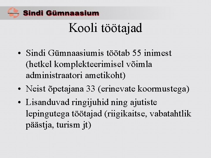 Kooli töötajad • Sindi Gümnaasiumis töötab 55 inimest (hetkel komplekteerimisel võimla administraatori ametikoht) •