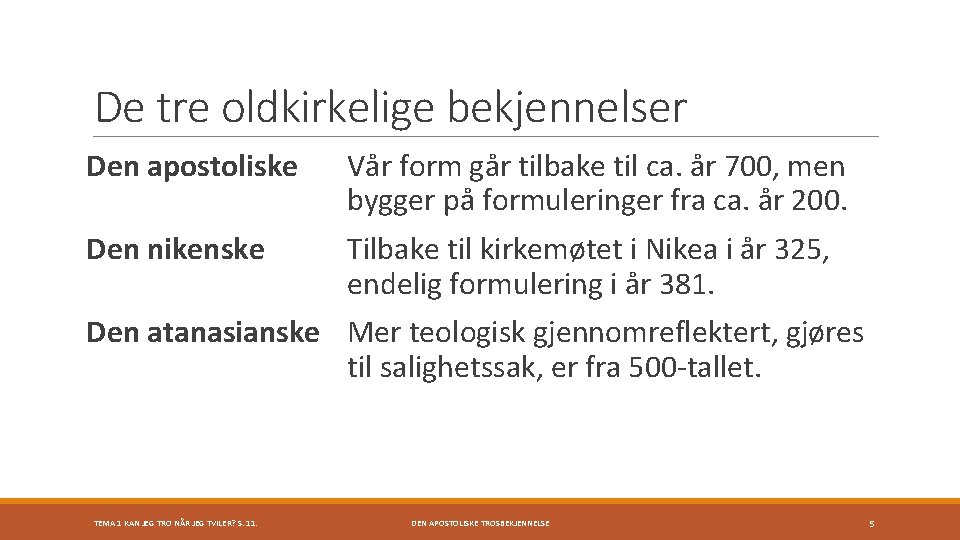 De tre oldkirkelige bekjennelser Den apostoliske Vår form går tilbake til ca. år 700,