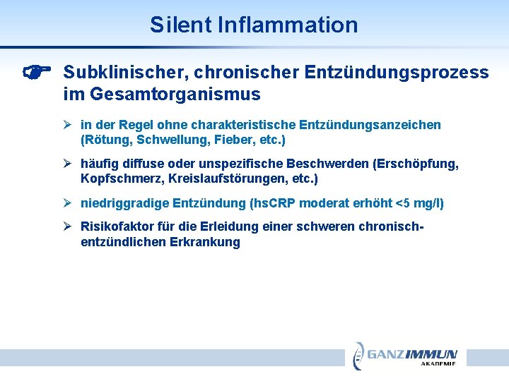 Silent Inflammation chronischer Entzündungsprozess Subklinischer, im Gesamtorganismus Ø in der Regel ohne charakteristische Entzündungsanzeichen