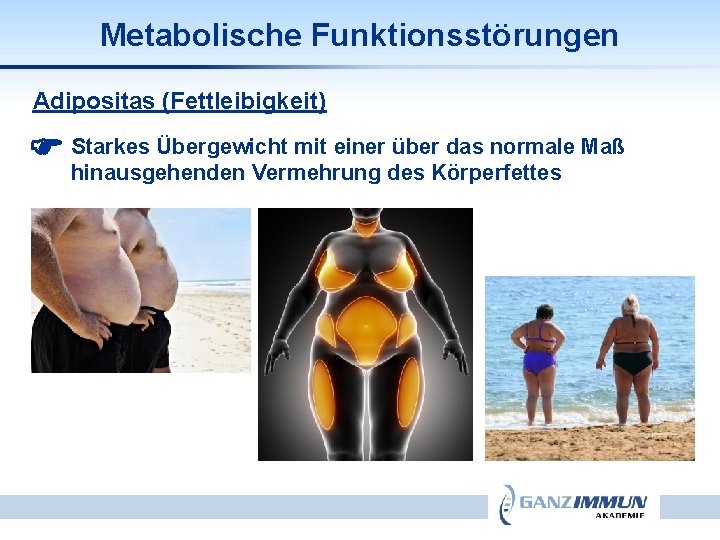 Metabolische Funktionsstörungen Adipositas (Fettleibigkeit) Starkes Übergewicht mit einer über das normale Maß hinausgehenden Vermehrung