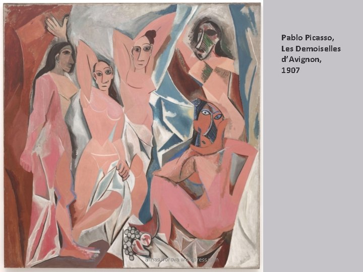 Pablo Picasso, Les Demoiselles d’Avignon, 1907 annasuvorova. wordpress. com 