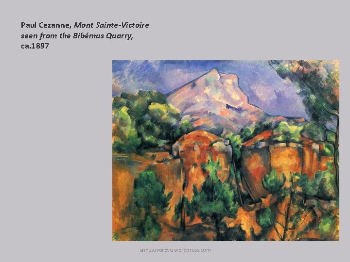 Paul Cezanne, Mont Sainte-Victoire seen from the Bibémus Quarry, ca. 1897 annasuvorova. wordpress. com