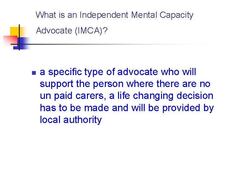 What is an Independent Mental Capacity Advocate (IMCA)? n a specific type of advocate