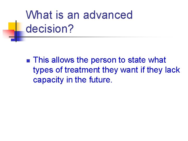 What is an advanced decision? n This allows the person to state what types