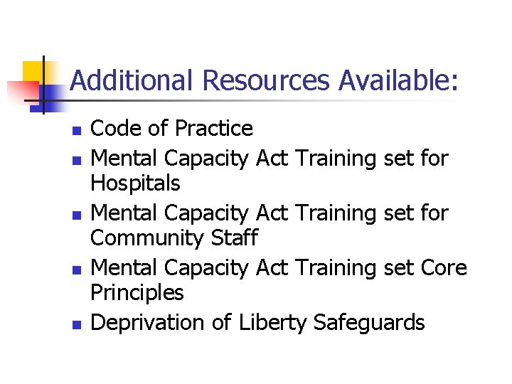 Additional Resources Available: n n n Code of Practice Mental Capacity Act Training set