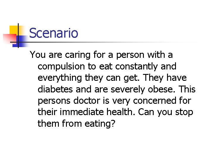 Scenario You are caring for a person with a compulsion to eat constantly and