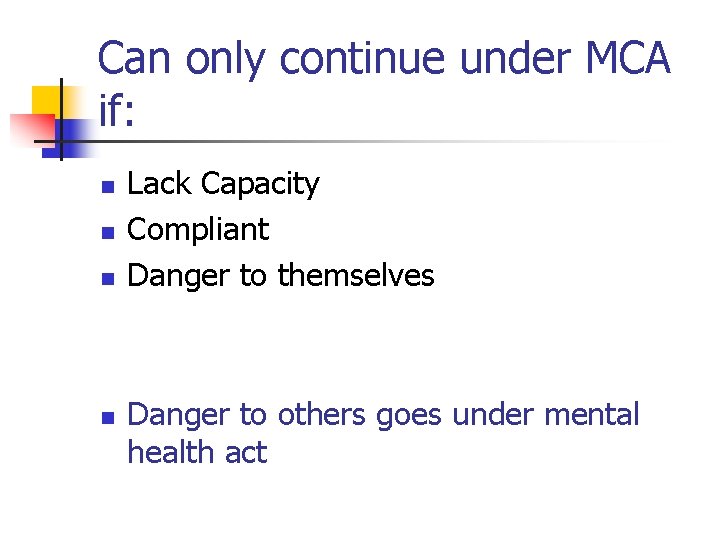 Can only continue under MCA if: n n Lack Capacity Compliant Danger to themselves
