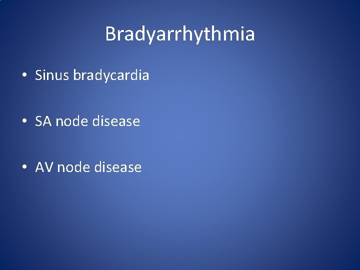 Bradyarrhythmia • Sinus bradycardia • SA node disease • AV node disease 
