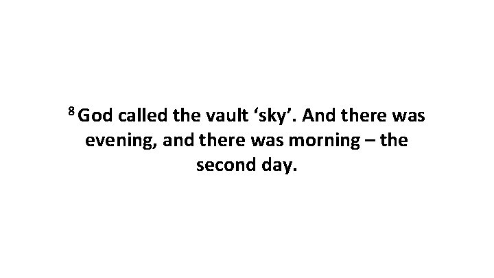 8 God called the vault ‘sky’. And there was evening, and there was morning