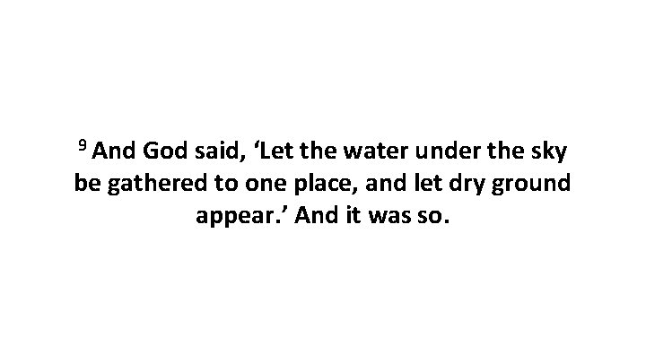 9 And God said, ‘Let the water under the sky be gathered to one