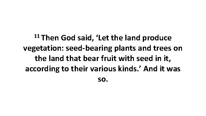 11 Then God said, ‘Let the land produce vegetation: seed-bearing plants and trees on